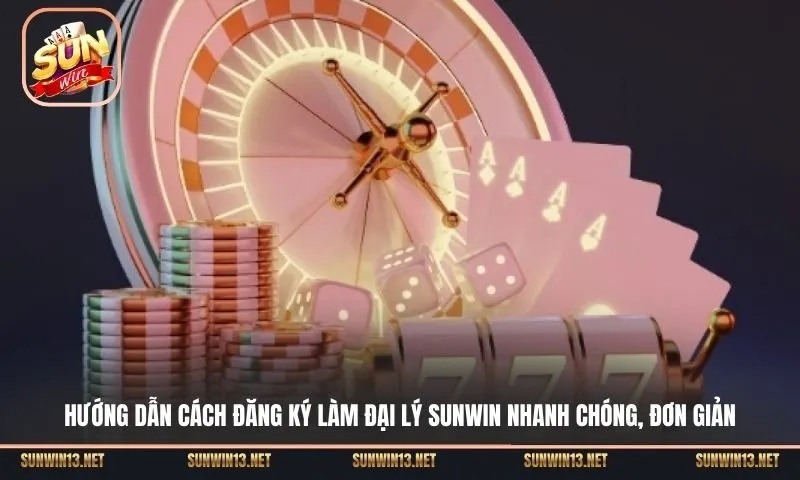 Hướng dẫn cách đăng ký làm đại lý Sunwin nhanh chóng, đơn giản