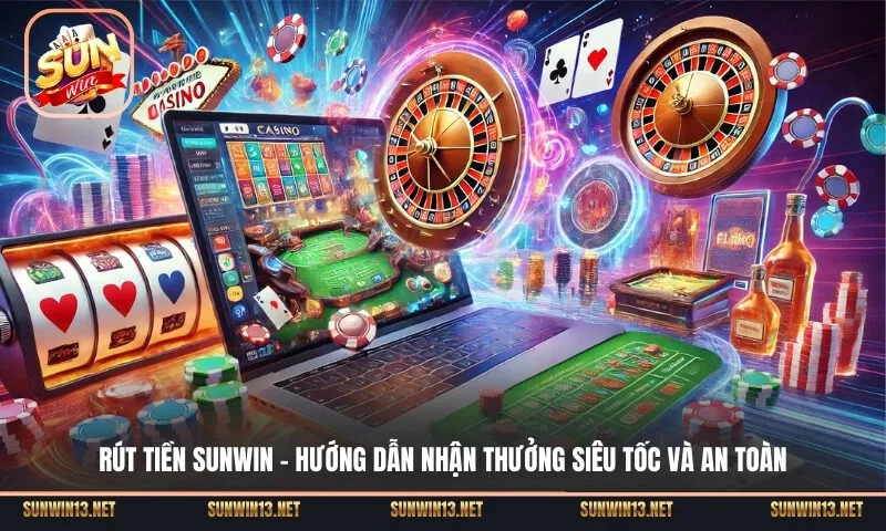 Rút tiền Sunwin - Hướng dẫn nhận thưởng siêu tốc và an toàn 2026