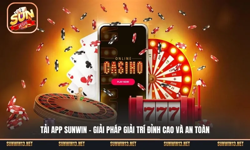 Tải app Sunwin - Giải pháp giải trí đỉnh cao và an toàn 2026